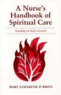 A Nurse's Handbook Of Spiritual Care di Mary Elizabeth O'Brien edito da Jones And Bartlett Publishers, Inc