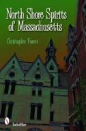 North Shore Spirits of Massachusetts di Christopher Forest edito da Schiffer Publishing Ltd