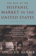 The Rise of the Hispanic Market in the United States: Challenges, Dilemmas, and Opportunities for Corporate Management di Louis E. V. Nevaer edito da Taylor & Francis Ltd