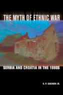 The Myth of Ethnic War di V. P. Gagnon edito da Cornell University Press