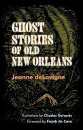 Ghost Stories of Old New Orleans di Jeanne Delavigne edito da LOUISIANA ST UNIV PR