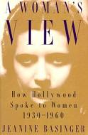 A Woman’s View: How Hollywood Spoke to Women, 1930-1960 di Jeanine Basinger edito da WESLEYAN UNIV PR