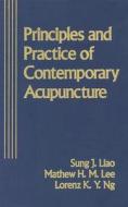 Principles and Practice of Contemporary Acupuncture di Sung J. Liao, Mathew H. Lee, Lorenz K. Y. Ng edito da Marcel Dekker