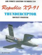 Republic Xf-91 Thundercepter Rocket Fighter di Steve Pace edito da GINTER BOOKS