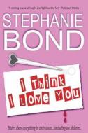 I Think I Love You di Stephanie Bond edito da Needtoread Books