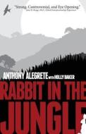 Rabbit in the Jungle: A Memoir about Family, Crime, Second Chances, and Living Your Dream di Anthony S. Alegrete edito da Jump Publishing
