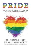 Pride: You Can't Heal If You're Hiding from Yourself di Dr Ronald Holt, Dr William Huggett edito da Authentic Self Press