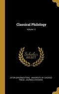 Classical Philology; Volume 11 di Jstor (Organization) edito da WENTWORTH PR