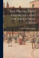 The Protestant Churches and the Industrial Crisis di Edmund Bigelow Chaffee edito da LIGHTNING SOURCE INC