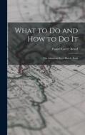 What to Do and How to Do It: The American Boy's Handy Book di Daniel Carter Beard edito da LEGARE STREET PR