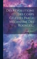 Des Révolutions Des Corps Célestes Par Le Mécanisme Des Rouages... di Antide Janvier edito da LEGARE STREET PR