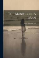 The Making of a Man di James Wideman Lee edito da LEGARE STREET PR