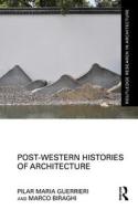 Post-Western Histories Of Architecture di Pilar Maria Guerrieri, Marco Biraghi edito da Taylor & Francis Ltd