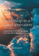 Leadership in a Lost Generation di Barry Bowater edito da FriesenPress