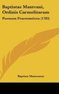 Baptistae Mantvani, Ordinis Carmelitarum: Poemata Praestantiora (1783) di Baptista Mantuanus edito da Kessinger Publishing