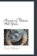 Memoir Of Thomas Hill Green di R L Nettleship edito da Bibliolife