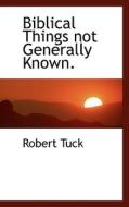 Biblical Things Not Generally Known. di Robert Tuck edito da Bibliolife