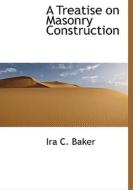 A Treatise On Masonry Construction di Ira C Baker edito da Bibliolife