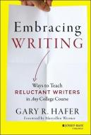 Embracing Writing: Ways to Teach Reluctant Writers in Any College Course di Gary R. Hafer edito da JOSSEY BASS