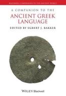 A Companion to the Ancient Greek Language di Egbert J. Bakker edito da John Wiley & Sons Inc