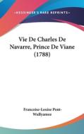 Vie de Charles de Navarre, Prince de Viane (1788) di Francoise-Louise Pont-Wullyamoz edito da Kessinger Publishing