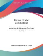Census of War Commodities: Antimony and Graphite Crucibles (1919) di United States Bureau of the Census edito da Kessinger Publishing
