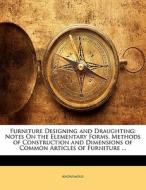 Notes On The Elementary Forms, Methods Of Construction And Dimensions Of Common Articles Of Furniture ... di . Anonymous edito da Bibliolife, Llc