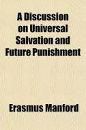 A Discussion On Universal Salvation And Future Punishment di Erasmus Manford edito da General Books Llc