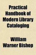 Practical Handbook Of Modern Library Cat di William Warner Bishop edito da General Books