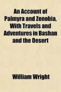 An Account Of Palmyra And Zenobia, With di William Wright edito da General Books