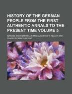 History Of The German People From The Fi di Charles Francis Horne, Edward Sylvester Ellis edito da Rarebooksclub.com