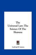 The Universal Law: The Science of the Heavens di Ludwig B. Larsen edito da Kessinger Publishing