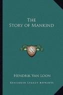 The Story of Mankind di Hendrik Willem van Loon edito da Kessinger Publishing
