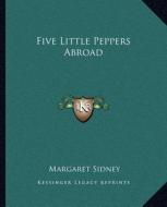 Five Little Peppers Abroad di Margaret Sidney edito da Kessinger Publishing