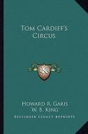 Tom Cardiff's Circus di Howard R. Garis edito da Kessinger Publishing