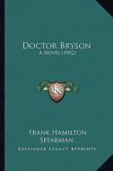Doctor Bryson: A Novel (1902) di Frank Hamilton Spearman edito da Kessinger Publishing