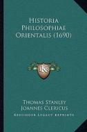 Historia Philosophiae Orientalis (1690) di Thomas Stanley, Joannes Clericus, Philippo Jacobo edito da Kessinger Publishing