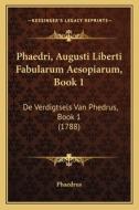 Phaedri, Augusti Liberti Fabularum Aesopiarum, Book 1: de Verdigtsels Van Phedrus, Book 1 (1788) di Phaedrus edito da Kessinger Publishing