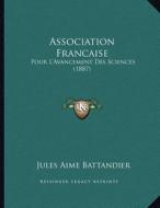 Association Francaise: Pour L'Avancement Des Sciences (1887) di Jules Aime Battandier edito da Kessinger Publishing