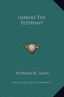 Umboo the Elephant di Howard R. Garis edito da Kessinger Publishing