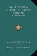 Wm. Leighton Leitch, Landscape Painter: A Memoir (1884) di Andrew Macgeorge edito da Kessinger Publishing