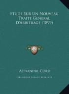 Etude Sur Un Nouveau Traite General D'Arbitrage (1899) di Alexandre Corsi edito da Kessinger Publishing