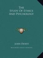 The Study of Ethics and Psychology di John Dewey edito da Kessinger Publishing