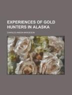 Experiences of Gold Hunters in Alaska di Charles Anson Margeson edito da Rarebooksclub.com