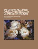 Das Moderne Realistisch-naturalistische Drama Im Lichte Des Christentums; Ibsen, Hauptmann, Sudermann di Robert Krebs edito da General Books Llc
