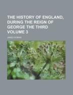 The History of England, During the Reign of George the Third Volume 3 di James Robins edito da General Books