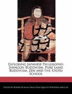 Exploring Japanese Philosophy: Shingon Buddhism, Pure Land Buddhism, Zen and the Kyoto School di Beatriz Scaglia edito da WEBSTER S DIGITAL SERV S