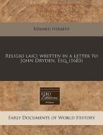 Religio Laici Written In A Letter To John Dryden, Esq. (1683) di Edward Herbert edito da Eebo Editions, Proquest