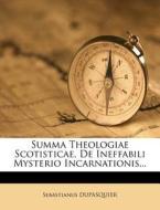 Summa Theologiae Scotisticae, De Ineffabili Mysterio Incarnationis... di Sebastianus Dupasquier edito da Nabu Press