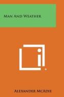 Man and Weather di Alexander McAdie edito da Literary Licensing, LLC